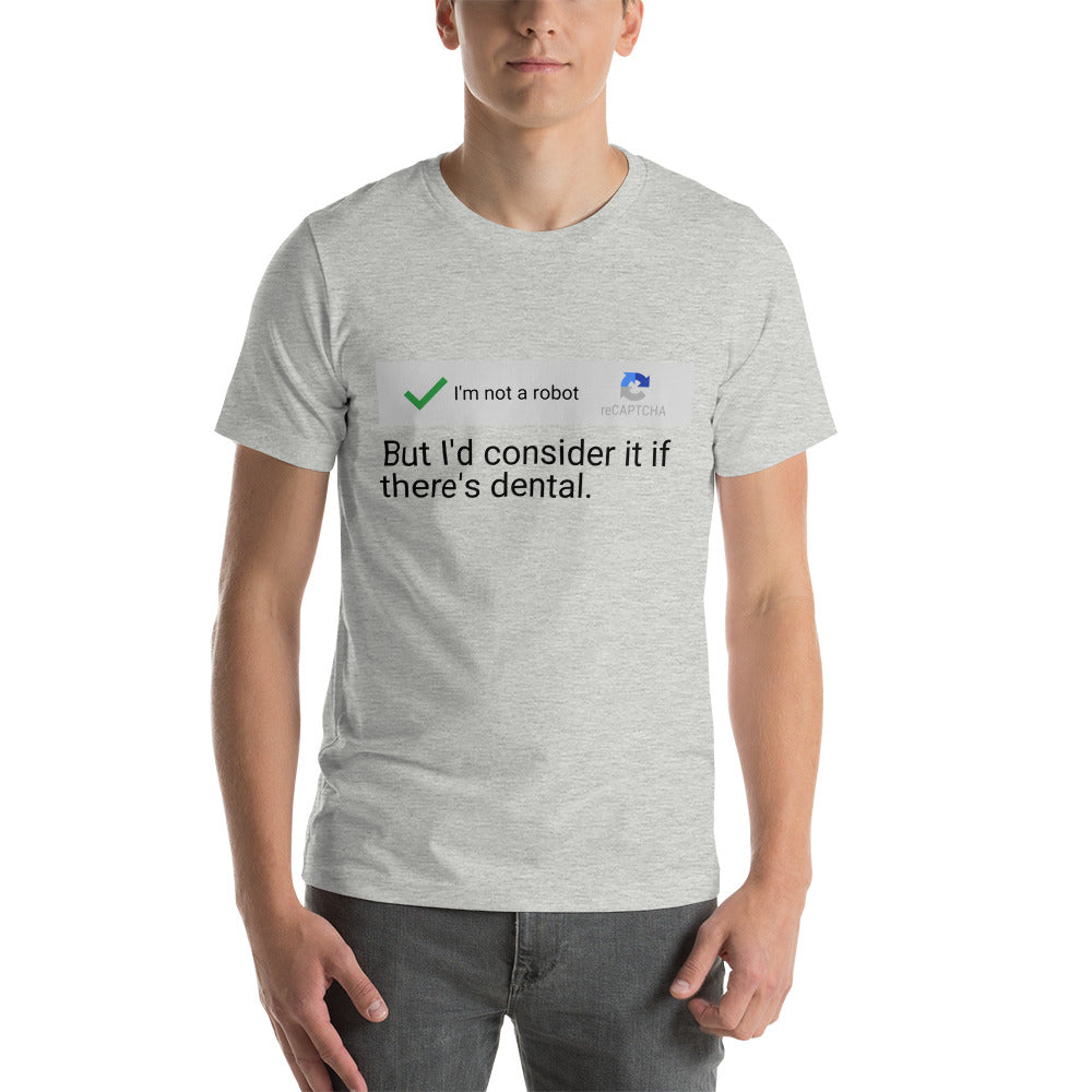 I am not a robot, but I'd consider dental - Snarky Tee