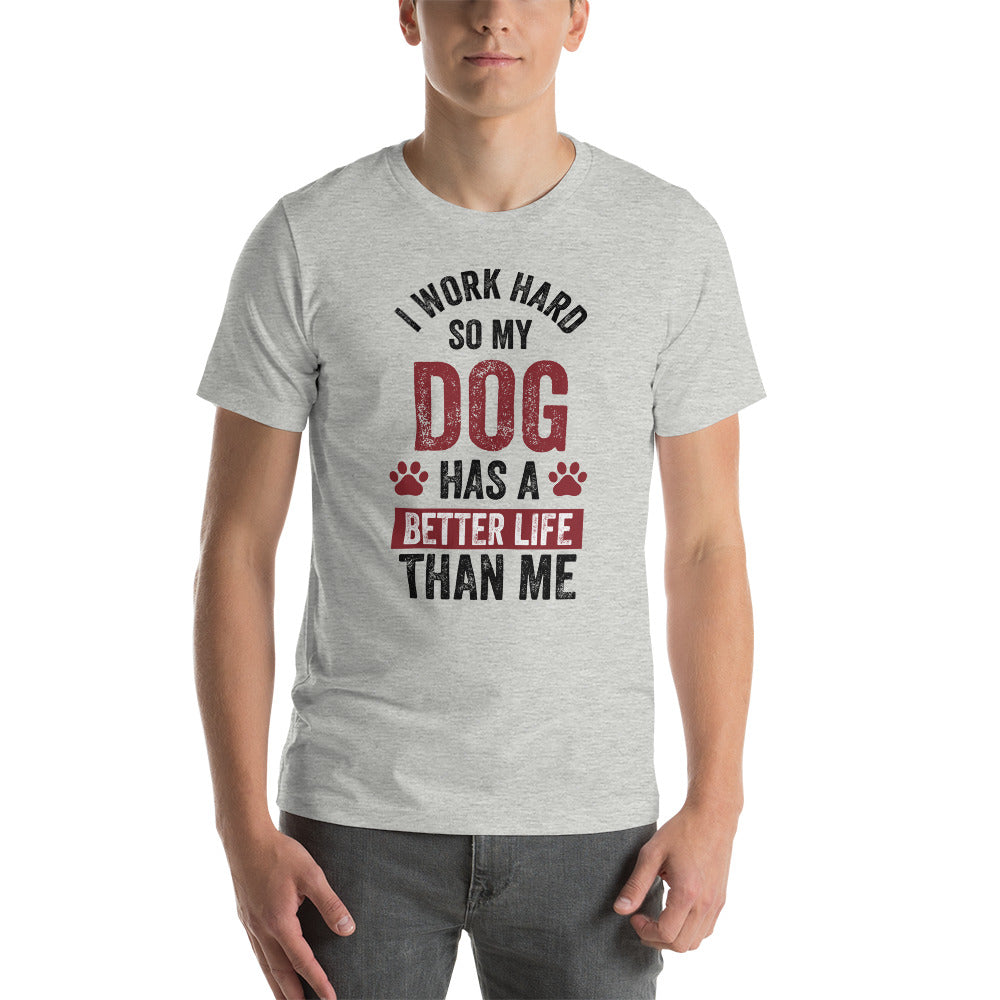 My Dog has a Better Life than me - Snarky Tee