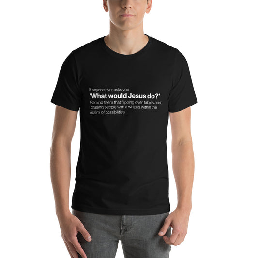 What would Jesus do? - Snarky Tee