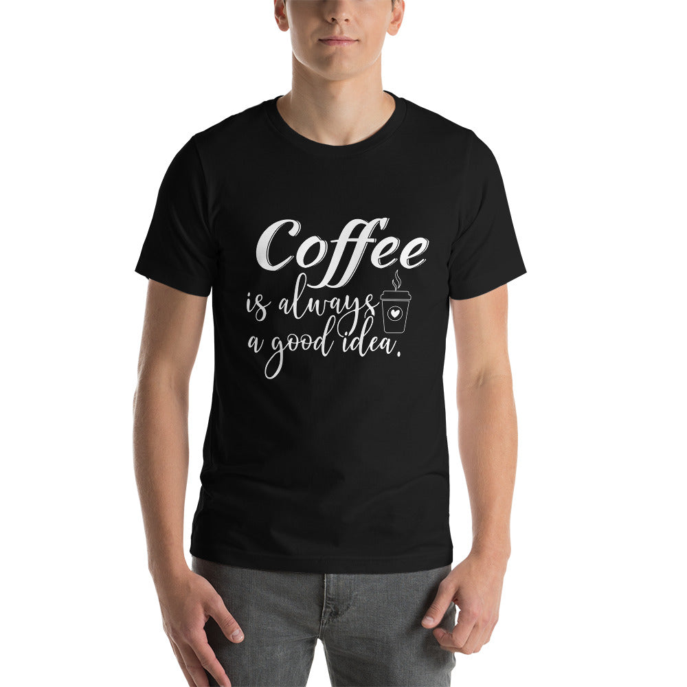 Coffee is always a good idea - Snarky Tee