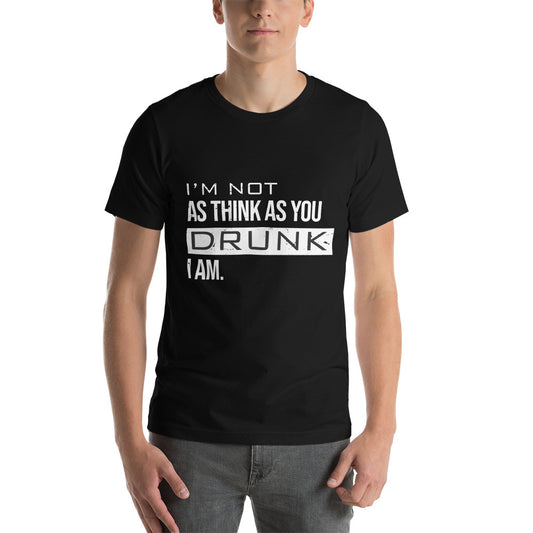 Not as think as you Drunk I am - Snarky Tee