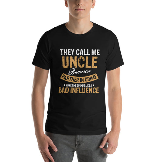 They Call me Uncle (bad influence) - Snarky Tee