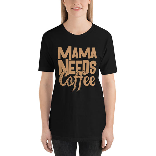 Mama Needs Coffee- Snark Tee