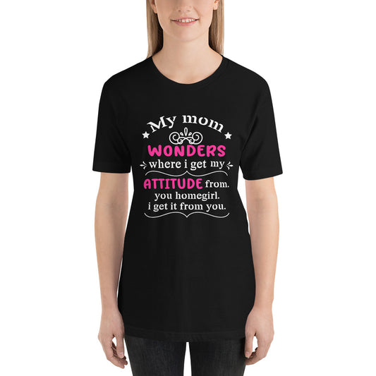 My Mom Gave Me My Attitude Mothers Day - Snarky Tee