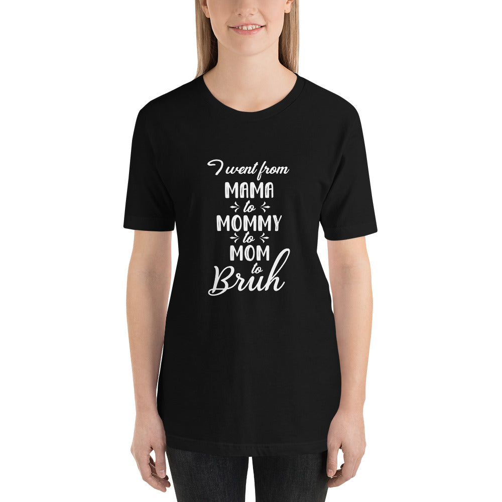 Mama to Mommy to Bruh Mothers Day - Snarky Tee