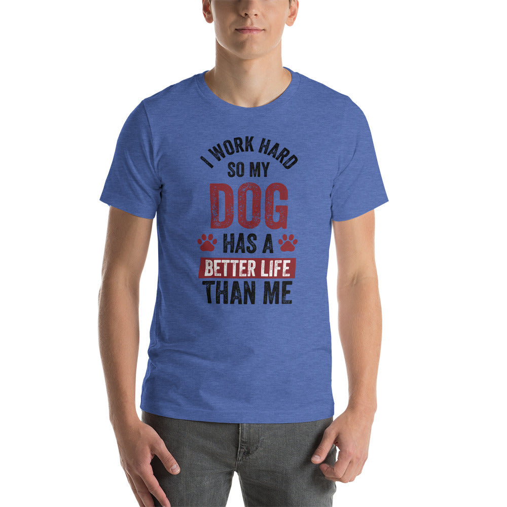 My Dog has a Better Life than me - Snarky Tee