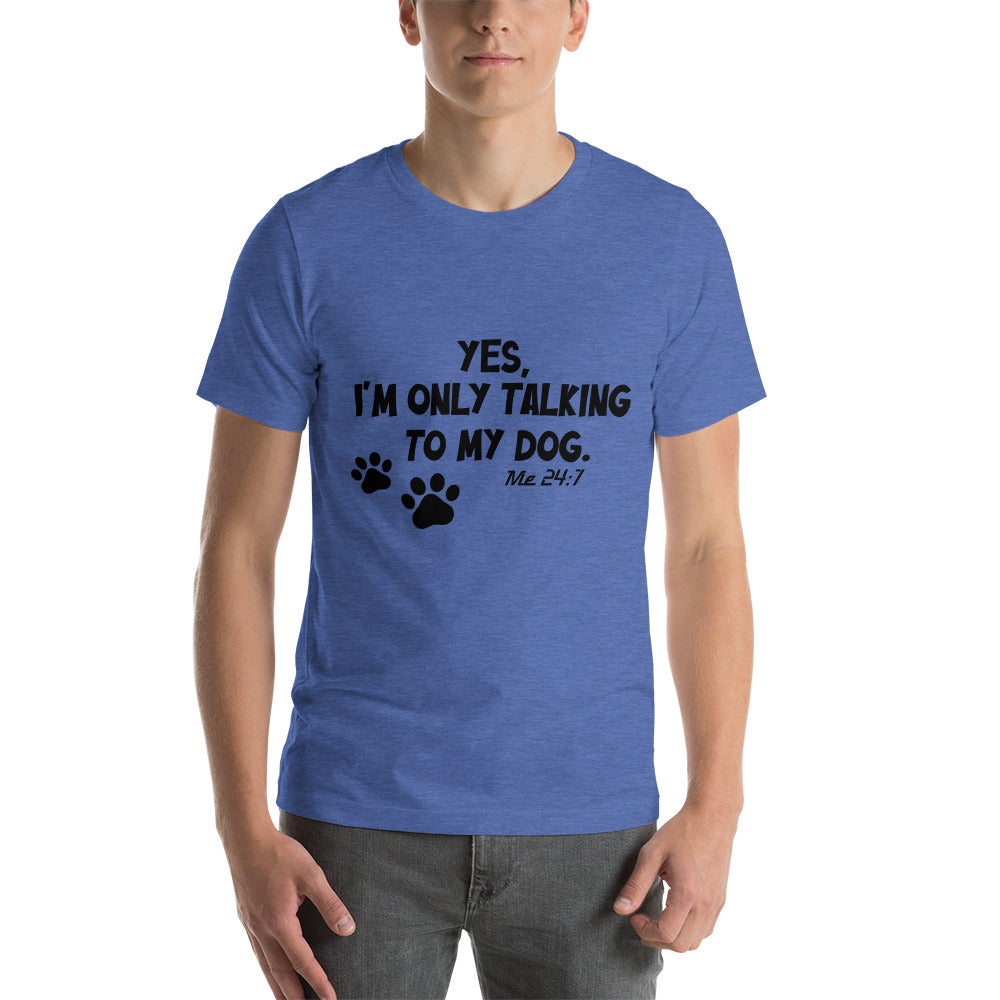 I'm only talking to my dog - Snarky Tee