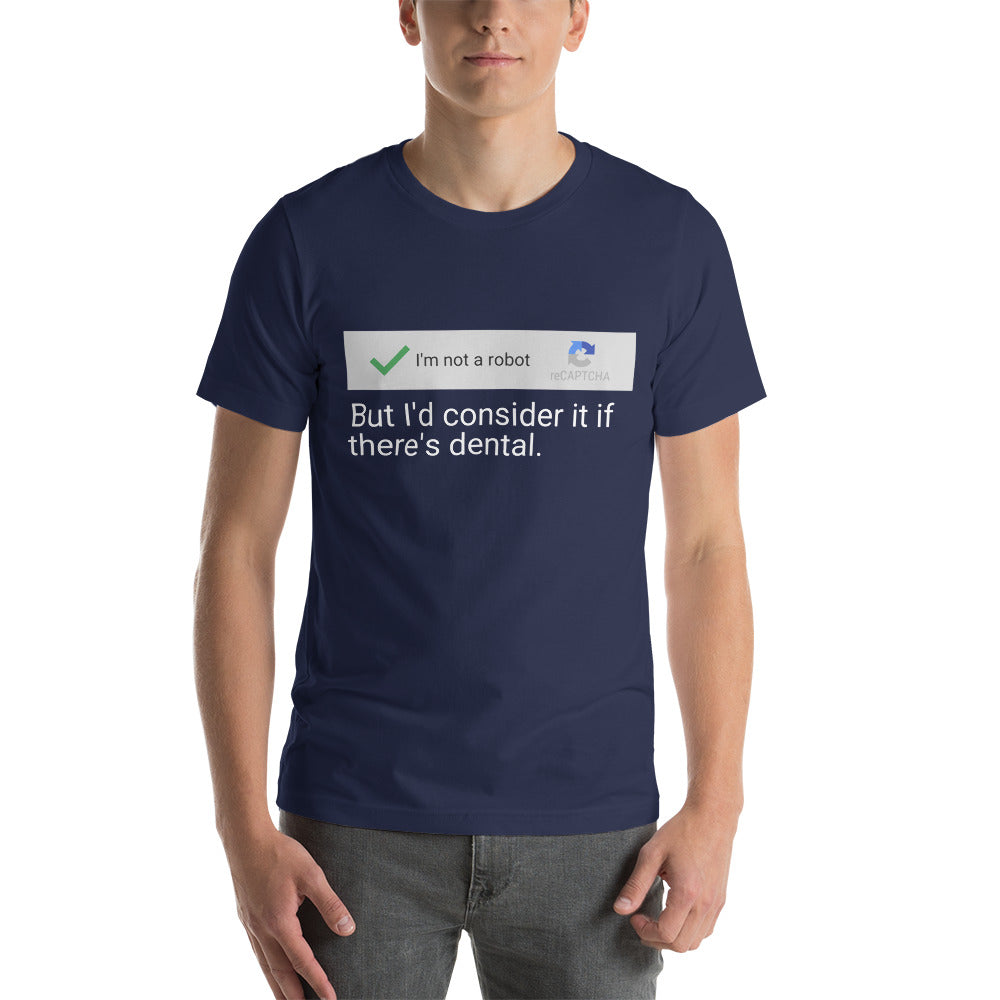 I am not a robot, but I'd consider dental - Snarky Tee