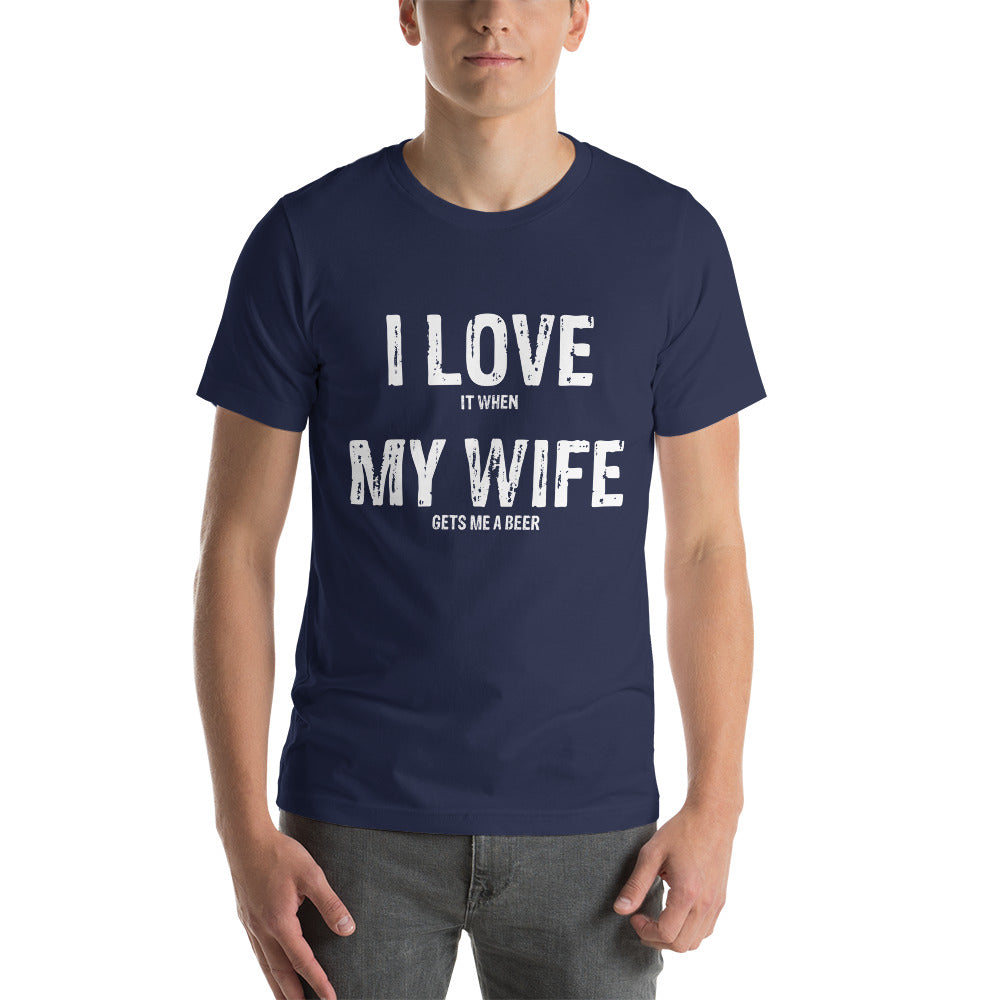 I Love (it when) My Wife (gets me a beer) - Snarky Tee