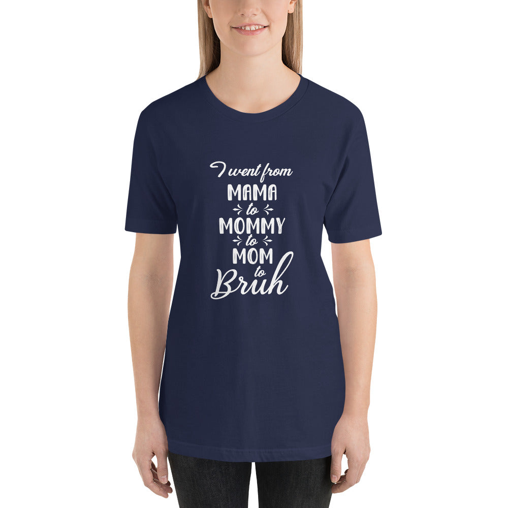 Mama to Mommy to Bruh Mothers Day - Snarky Tee