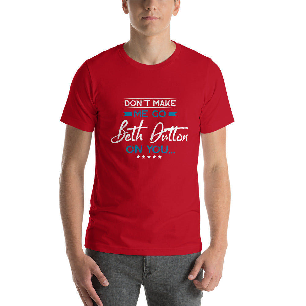 Don't Make me go Beth Dutton on you - Snark Tee