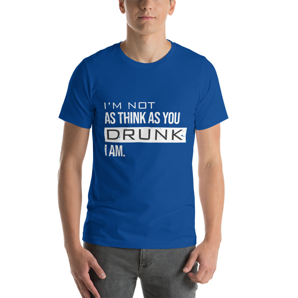 Not as think as you Drunk I am - Snarky Tee