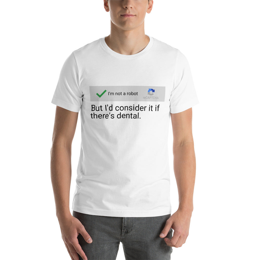 I am not a robot, but I'd consider dental - Snarky Tee