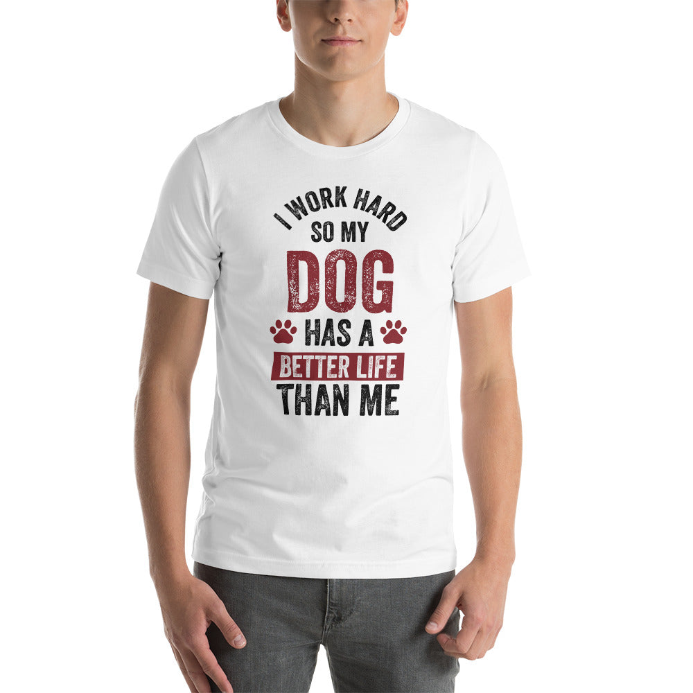 My Dog has a Better Life than me - Snarky Tee